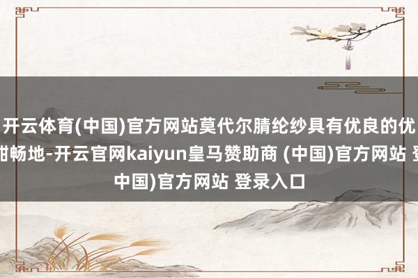 开云体育(中国)官方网站莫代尔腈纶纱具有优良的优柔性和酣畅地-开云官网kaiyun皇马赞助商 (中国)官方网站 登录入口