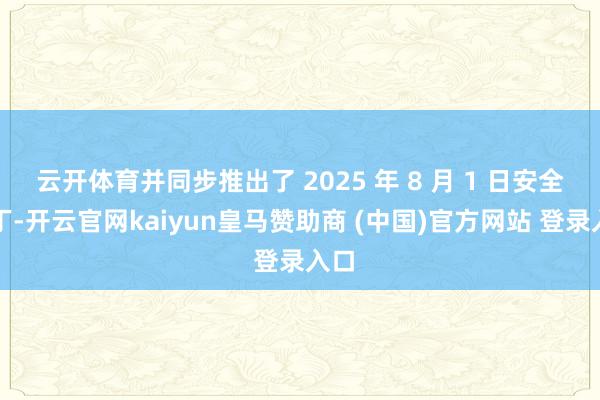 云开体育并同步推出了 2025 年 8 月 1 日安全补丁-开云官网kaiyun皇马赞助商 (中国)官方网站 登录入口