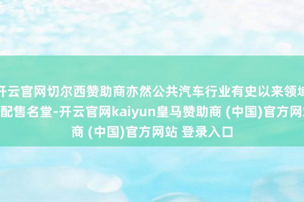 开云官网切尔西赞助商亦然公共汽车行业有史以来领域最大的闪电配