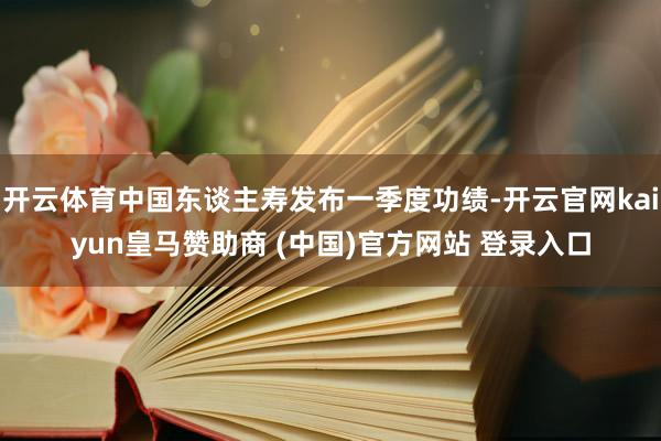 开云体育中国东谈主寿发布一季度功绩-开云官网kaiyun皇马