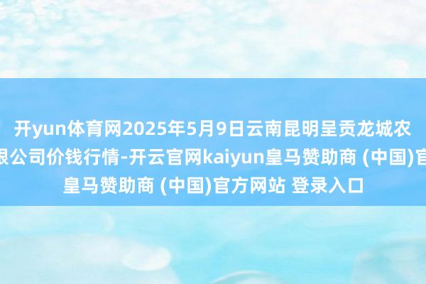开yun体育网2025年5月9日云南昆明呈贡龙城农居品测度股
