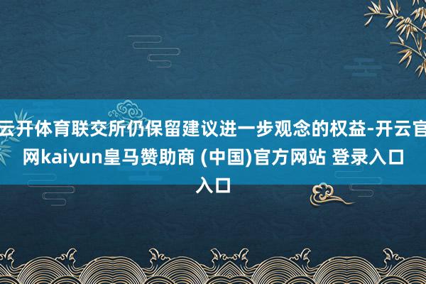 云开体育联交所仍保留建议进一步观念的权益-开云官网kaiyu